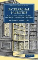 Patriarchal Palestine: Canaan and the Canaanites before the Israelitish Conquest