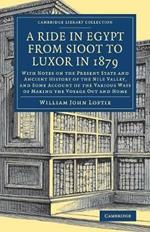 A Ride in Egypt from Sioot to Luxor in 1879: With Notes on the Present State and Ancient History of the Nile Valley, and Some Account of the Various Ways of Making the Voyage out and Home