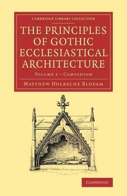Companion to the Principles of Gothic Ecclesiastical Architecture: Being a Brief Account of the Vestments in Use in the Church, Prior to, and the Changes Therein in and from, the Reign of Edward VI - Matthew Holbeche Bloxam - cover