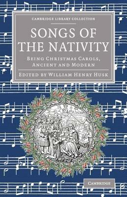 Songs of the Nativity: Being Christmas Carols, Ancient and Modern - cover