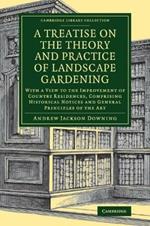 A Treatise on the Theory and Practice of Landscape Gardening: With a View to the Improvement of Country Residences, Comprising Historical Notices and General Principles of the Art