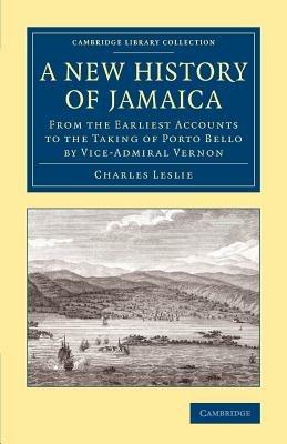 A New History of Jamaica: From the Earliest Accounts to the Taking of Porto Bello by Vice-Admiral Vernon - Charles Leslie - cover