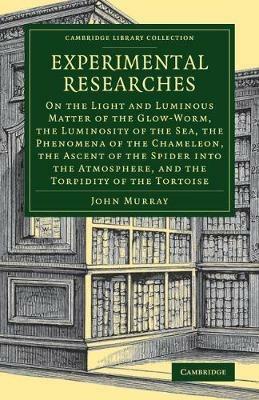 Experimental Researches: On the Light and Luminous Matter of the Glow-Worm, the Luminosity of the Sea, the Phenomena of the Chameleon, the Ascent of the Spider into the Atmosphere, and the Torpidity of the Tortoise - John Murray - cover