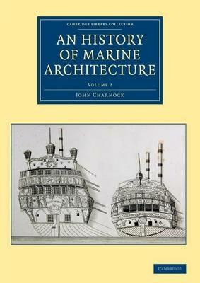 An History of Marine Architecture: Including an Enlarged and Progressive View of the Nautical Regulations and Naval History, Both Civil and Military, of All Nations, Especially of Great Britain - John Charnock - cover