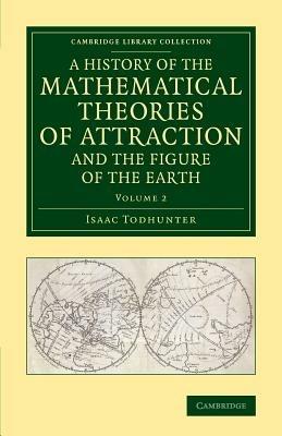 A History of the Mathematical Theories of Attraction and the Figure of the Earth: From the Time of Newton to that of Laplace - Isaac Todhunter - cover