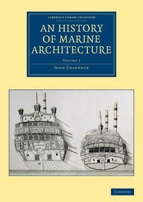 An History of Marine Architecture: Including an Enlarged and Progressive View of the Nautical Regulations and Naval History, Both Civil and Military, of All Nations, Especially of Great Britain - John Charnock - cover