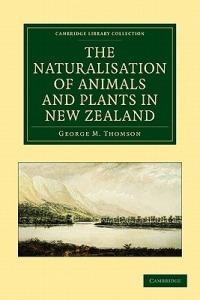 The Naturalisation of Animals and Plants in New Zealand - George M. Thomson - cover