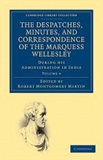 The Despatches, Minutes, and Correspondence of the Marquess Wellesley, K. G., during his Administration in India