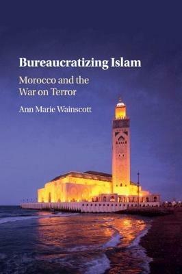 Bureaucratizing Islam: Morocco and the War on Terror - Ann Marie Wainscott - cover