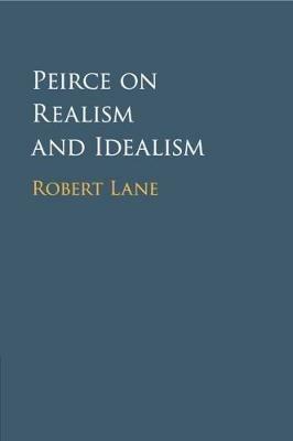 Peirce on Realism and Idealism - Robert Lane - cover