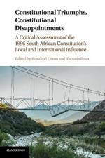 Constitutional Triumphs, Constitutional Disappointments: A Critical Assessment of the 1996 South African Constitution's Local and International Influence