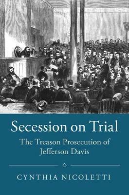 Secession on Trial: The Treason Prosecution of Jefferson Davis - Cynthia Nicoletti - cover