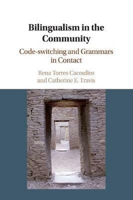 Bilingualism in the Community: Code-switching and Grammars in Contact - Rena Torres Cacoullos,Catherine E. Travis - cover