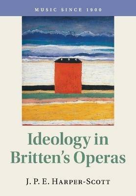 Ideology in Britten's Operas - J. P. E. Harper-Scott - cover