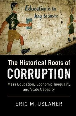 The Historical Roots of Corruption: Mass Education, Economic Inequality, and State Capacity - Eric M. Uslaner - cover