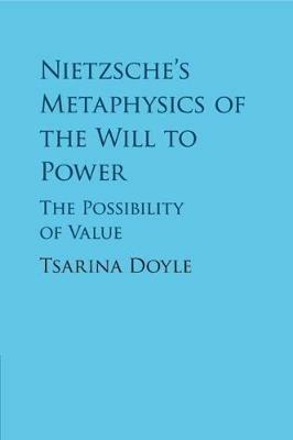 Nietzsche's Metaphysics of the Will to Power: The Possibility of Value - Tsarina Doyle - cover