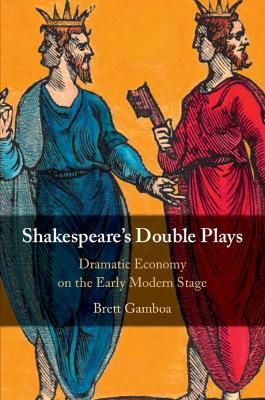 Shakespeare's Double Plays: Dramatic Economy on the Early Modern Stage - Brett Gamboa - cover
