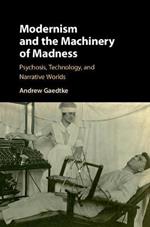 Modernism and the Machinery of Madness: Psychosis, Technology, and Narrative Worlds