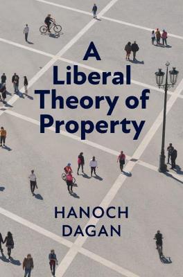 A Liberal Theory of Property - Hanoch Dagan - cover