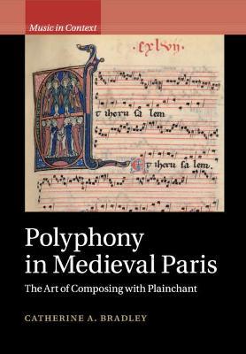 Polyphony in Medieval Paris: The Art of Composing with Plainchant - Catherine A. Bradley - cover