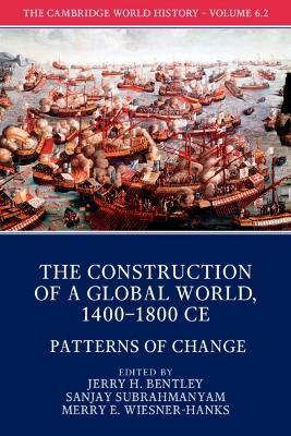 The Cambridge World History: Volume 6, The Construction of a Global World, 1400-1800 CE, Part 2, Patterns of Change - cover