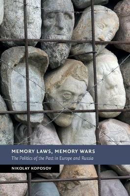 Memory Laws, Memory Wars: The Politics of the Past in Europe and Russia - Nikolay Koposov - cover