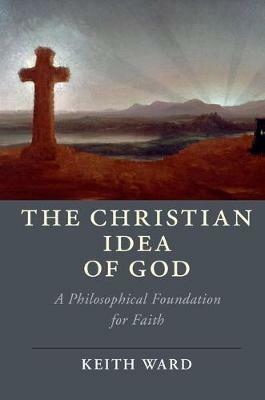 The Christian Idea of God: A Philosophical Foundation for Faith - Keith Ward - cover
