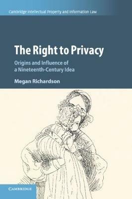 The Right to Privacy: Origins and Influence of a Nineteenth-Century Idea - Megan Richardson - cover