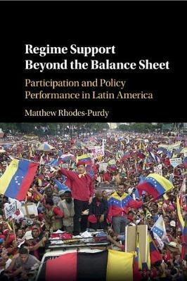Regime Support Beyond the Balance Sheet: Participation and Policy Performance in Latin America - Matthew Rhodes-Purdy - cover