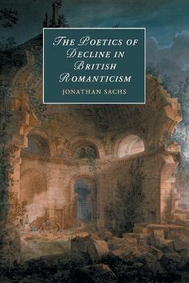 The Poetics of Decline in British Romanticism - Jonathan Sachs - cover