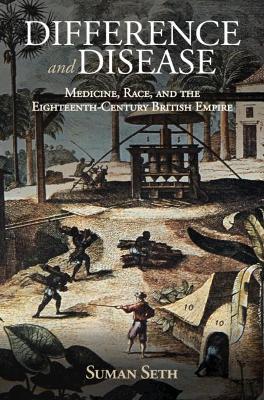 Difference and Disease: Medicine, Race, and the Eighteenth-Century British Empire - Suman Seth - cover
