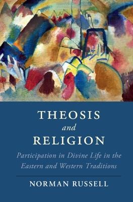 Theosis and Religion: Participation in Divine Life in the Eastern and Western Traditions - Norman Russell - cover