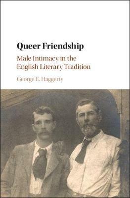Queer Friendship: Male Intimacy in the English Literary Tradition - George E. Haggerty - cover