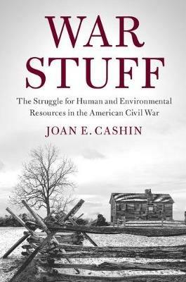 War Stuff: The Struggle for Human and Environmental Resources in the American Civil War - Joan E. Cashin - cover