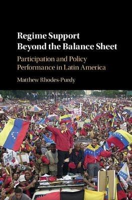 Regime Support Beyond the Balance Sheet: Participation and Policy Performance in Latin America - Matthew Rhodes-Purdy - cover