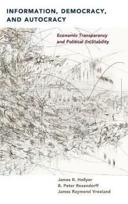 Information, Democracy, and Autocracy: Economic Transparency and Political (In)Stability - James R. Hollyer,B. Peter Rosendorff,James Raymond Vreeland - cover