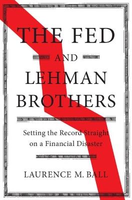 The Fed and Lehman Brothers: Setting the Record Straight on a Financial Disaster - Laurence M. Ball - cover