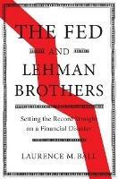 The Fed and Lehman Brothers: Setting the Record Straight on a Financial Disaster - Laurence M. Ball - cover