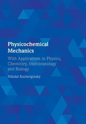 Physicochemical Mechanics: With Applications in Physics, Chemistry, Membranology and Biology - Nikolai Kocherginsky - cover