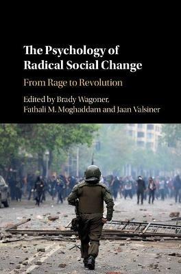 The Psychology of Radical Social Change: From Rage to Revolution - cover