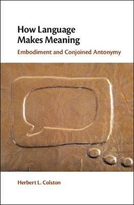 How Language Makes Meaning: Embodiment and Conjoined Antonymy - Herbert L. Colston - cover