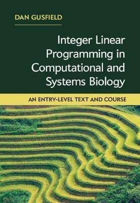 Integer Linear Programming in Computational and Systems Biology: An Entry-Level Text and Course - Dan Gusfield - cover