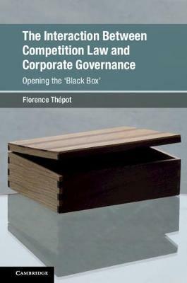 The Interaction Between Competition Law and Corporate Governance: Opening the 'Black Box' - Florence Thépot - cover