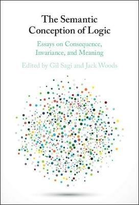 The Semantic Conception of Logic: Essays on Consequence, Invariance, and Meaning - cover