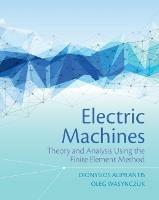 Electric Machines: Theory and Analysis Using the Finite Element Method - Dionysios Aliprantis,Oleg Wasynczuk - cover