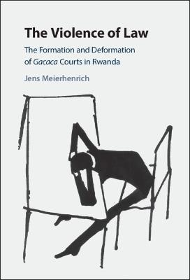 The Violence of Law: The Formation and Deformation of Gacaca Courts in Rwanda - Jens Meierhenrich - cover