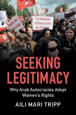 Seeking Legitimacy: Why Arab Autocracies Adopt Women's Rights - Aili Mari Tripp - cover