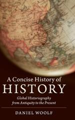 A Concise History of History: Global Historiography from Antiquity to the Present