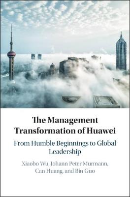 The Management Transformation of Huawei: From Humble Beginnings to Global Leadership - Xiaobo Wu,Johann Peter Murmann,Can Huang - cover