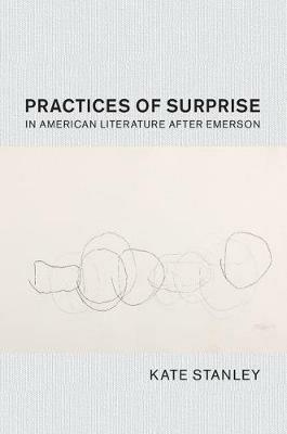 Practices of Surprise in American Literature After Emerson - Kate Stanley - cover